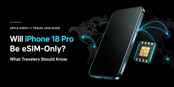 Will iPhone 18 Pro Be eSIM-Only? Travel Guide